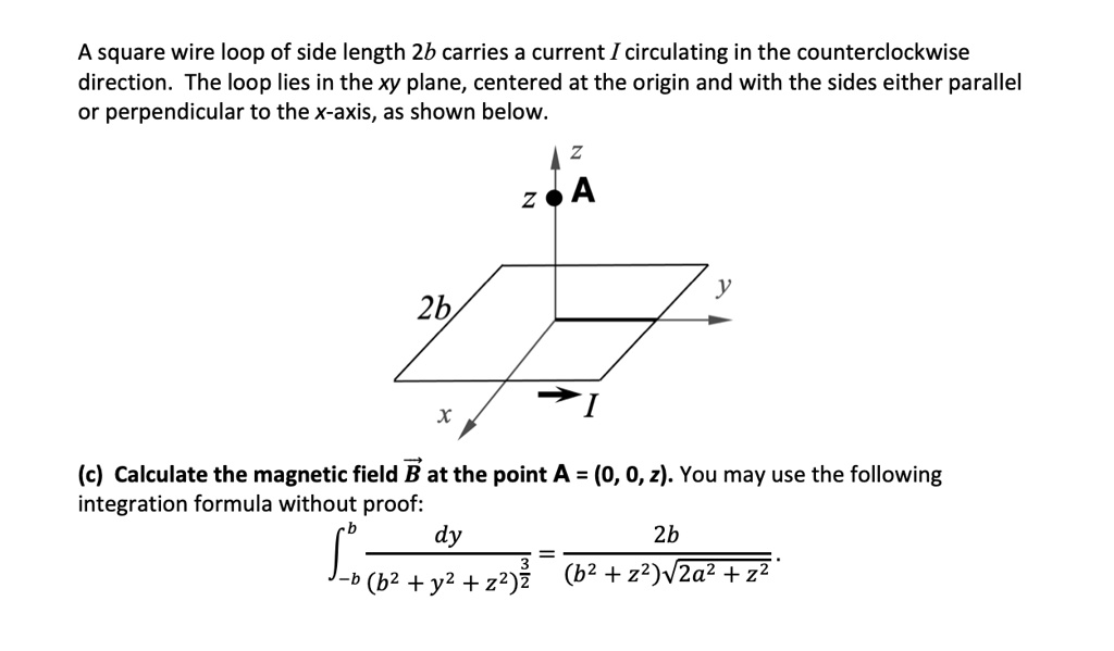 Solved A Square Wire Loop Of Side Length 2b Carries A Current Circulating In The Counterclockwise Direction The Loop Lies In The Xy Plane Centered At The Origin And With The Sides