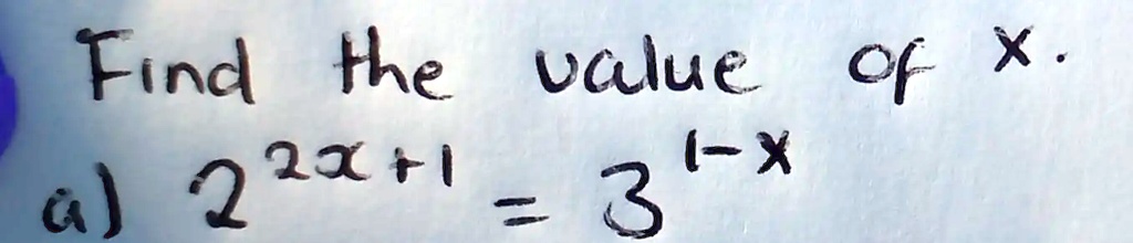 Find the value of x.
a) 2^2x+1 = 3^1-x