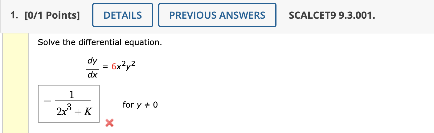 Solve the differential equation.

dy/dx = 6x^2y^2

-1/(2x^3 + K) for y ? 0