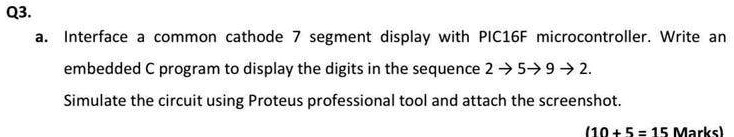SOLVED: a. Interface a common cathode 7-segment display with PIC16F ...