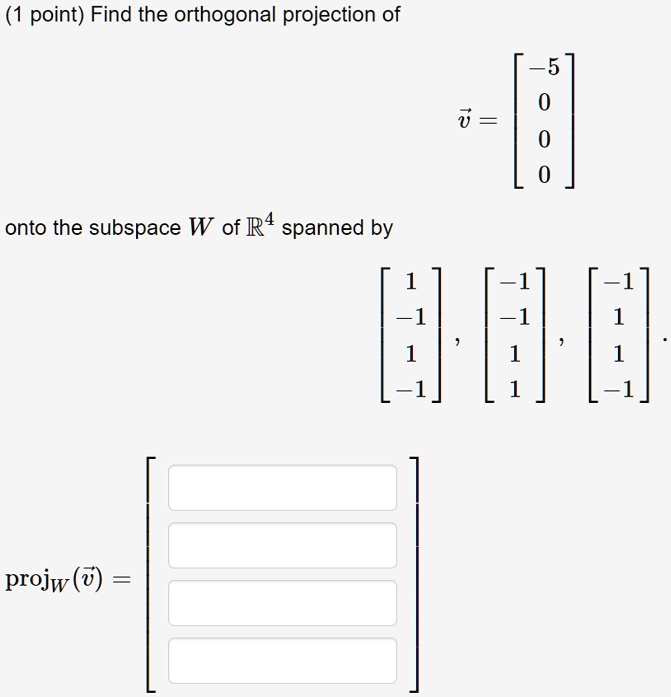 SOLVEDpoint) Find the orthogonal projection of onto the subspace W of