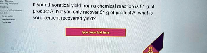 If your theoretical yield from a chemical reaction is 81 g of product A, but you only recover 54 g of product A, what is your percent recovered yield?