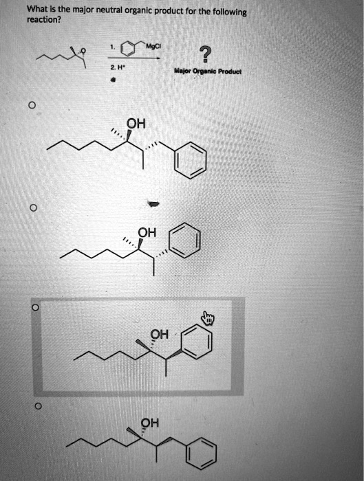 What is the major neutral organic product for the following reaction?
1. MgCl
2. H+
Major Organic Product
OH
OH
OH
OH