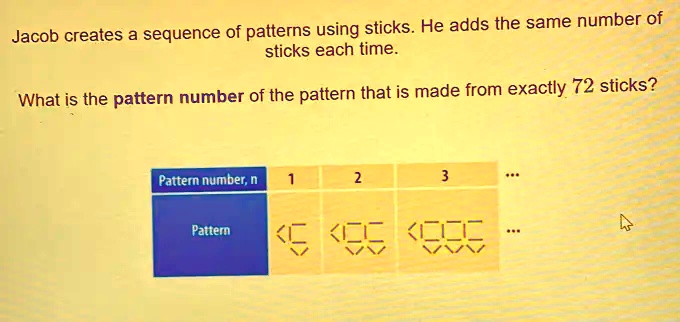 Jacob creates a sequence of patterns using sticks. He adds the same ...