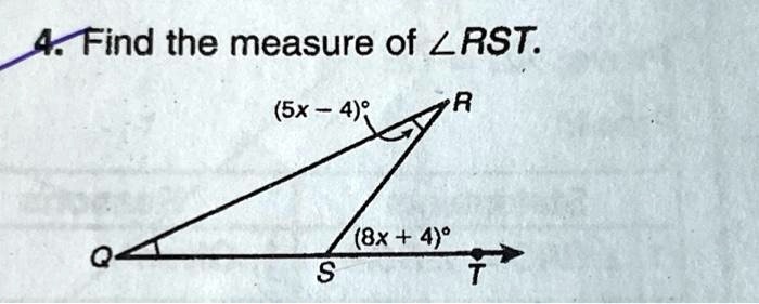 4. Find the measure of ∠ RST.
(5x - 4)^∘R
(8x + 4)^∘Q
S
T