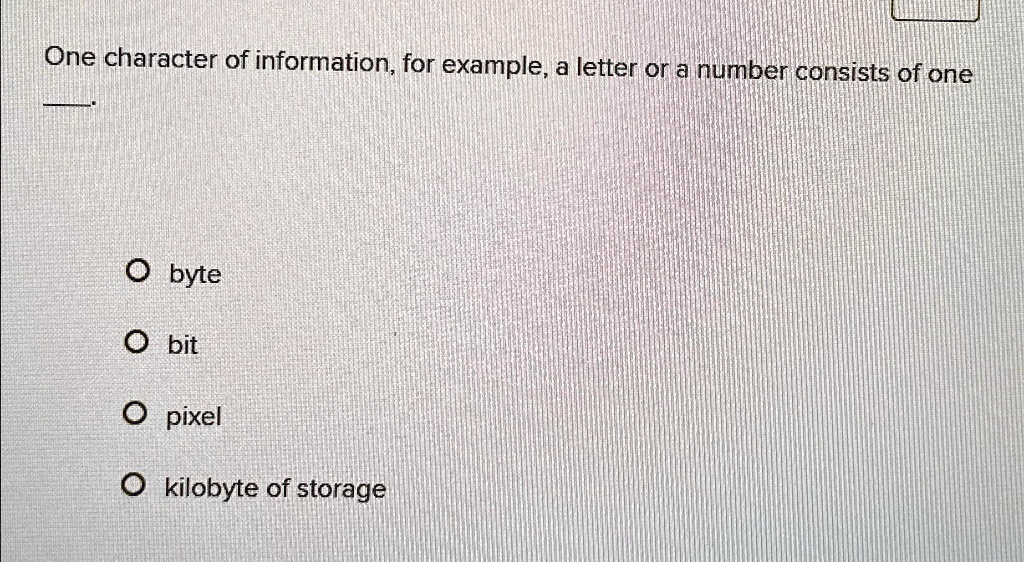 Position Byte Example Pixel One character of information, for example, a letter or a number ...