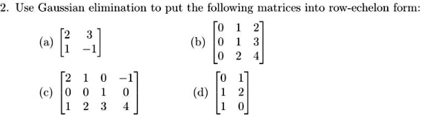 SOLVED: Use Gaussian elimination to put tie following matrices into rOw ...