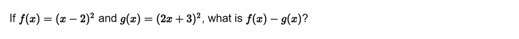 If f(x) = (x - 2)^2 and g(x) = (2x + 3)^2, what is f(x) - g(x)?