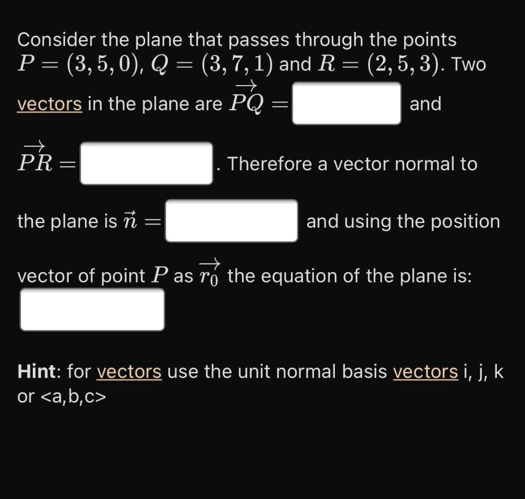 Solved Consider The Plane That Passes Through The Points P 3 5 0 Q 3 7 1 And R 2 5 3 Two Vectors In The Plane Are Pq And Pr Therefore A Vector Normal To