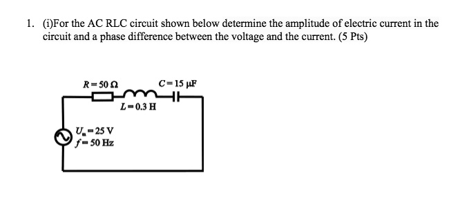 1. (i)For the AC RLC circuit shown below determine the amplitude of ...