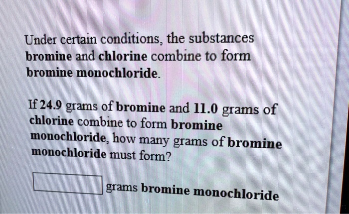 SOLVED Under Certain Conditions The Substances Bromine And Chlorine   971efc065cfa4b3189aefc8af71e0c84 