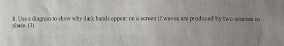 8. Use a diagram to show why dark bands appear on a screen if waves are ...