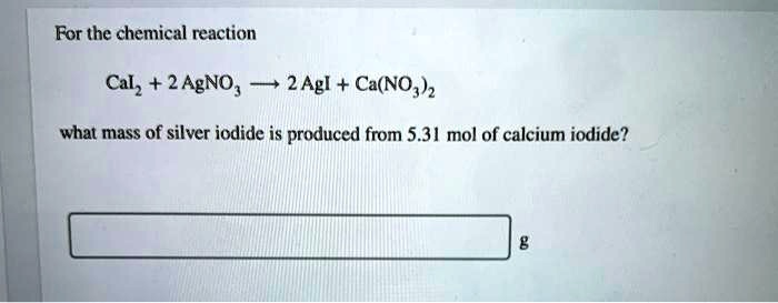 Solved For The Chemical Reaction Cal 2 Agno 2 Agl Canos2 What Mass Of Silver Iodide Is 8121