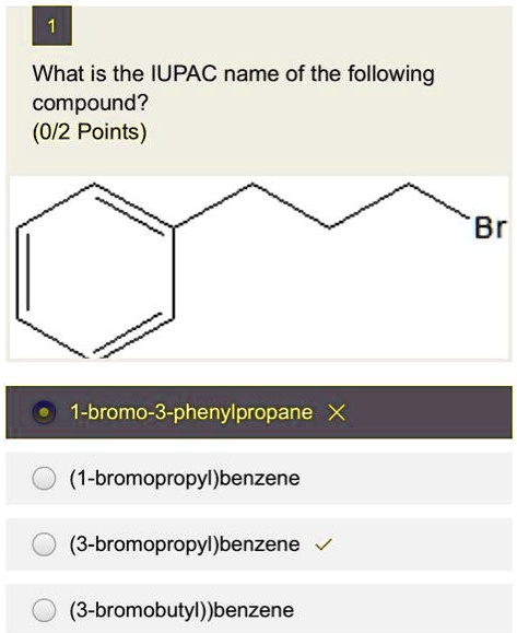 What is the IUPAC name of the following compound?
Br
1-bromo-3-phenylpropane
(1-bromopropyl)benzene
(3-bromopropyl)benzene
(3-bromobutyl)benzene