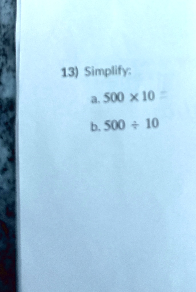 13) Simplify:
a. 500 ×10 = 
b. 500 ÷10