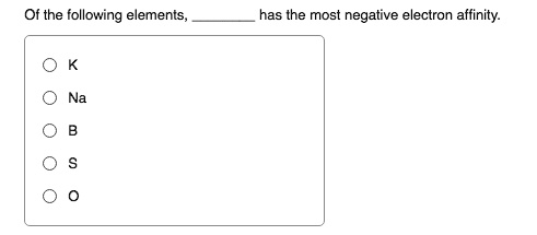 of the following elements has the most negative electron affinity 51145