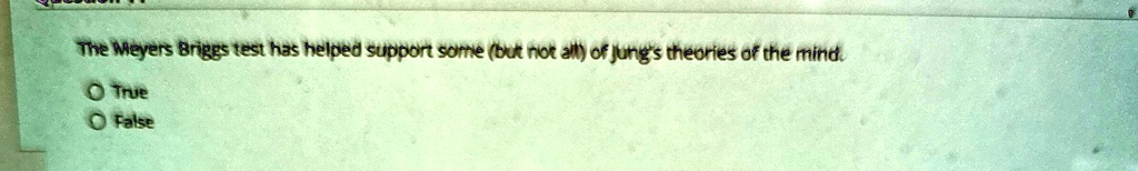 The Meyers Briggs test has helped support some (but not all) of Jung's theories of the mind.
O True
O False