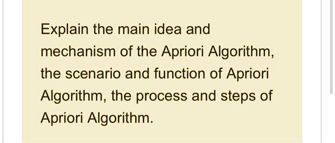 Explain the main idea and mechanism of the Apriori Algorithm, the ...