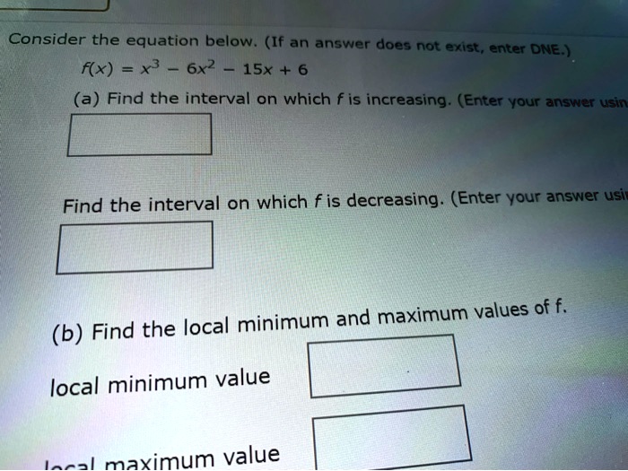 Solved Consider The Equation Below If An Answer Does Not Exist Enter Dne F X X X X