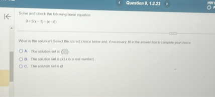 Question 0, 1.2.23
Solve and check the following inear equation

    9=3(x-1)-(x-8)


    9=3(x-1)-(x-8)


A the setainenter in
B. The solution set is |x| x is a real fumber)
C. The solution sel is os