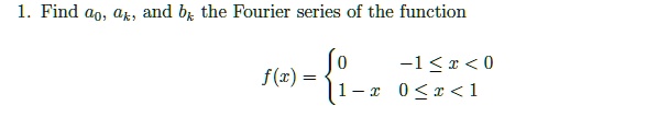 find a0ak and bk the fourier series of the function fx0 1x01 x0x1 l find o and bz the fourier series of the function 0i i0 fac 76903