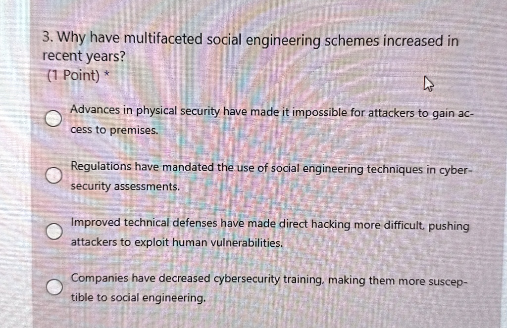 3 why have multifaceted social engineering schemes increased in recent years 1 point advances in physical security have made it impossible for attackers to gain ac cess to premises regulatio 86512