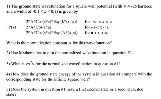 lthe ground state wavefunction for a square well potentialwith v 25 hartrees and a width of 01 x 01 is given by 2acossaexpkxa yx 2acossa 2acossaexp kx a for x a for a x a for a x what is the 47599