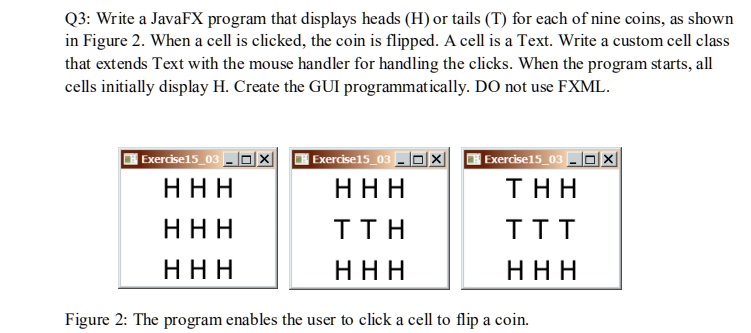 SOLVED: Q3: Write a JavaFX program that displays heads (H) or tails (T ...