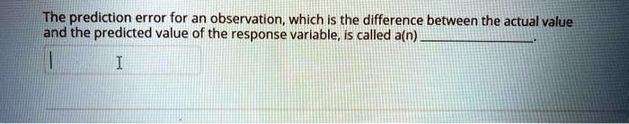 the prediction error for an observation which is the difference between ...