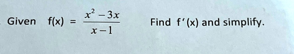 Given f(x) = (x^2 - 3x)/(x - 1) Find f'(x) and simplify.