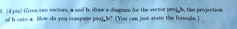 SOLVED: Given two vectors a and b, draw a diagram for the vector projab ...