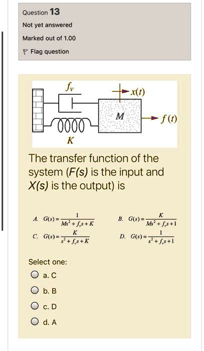 Solved Question 13 Not Yet Answered Marked Out Of 1 00 Flag Question X T F T The Transfer Function Of The System F S Is The Input And X S Is The Output Is G S