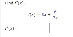 Find f'(x). 
f(x) = 3x + (6)/(7x) 
f'(x) =