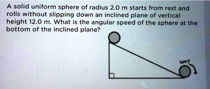 SOLVED: A solid uniform sphere of radius 2.0 m starts from rest and ...