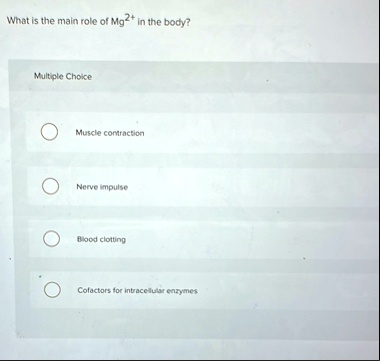 what is the main role of mg2 in the body multiple choice muscle contraction nerve impulse blood clotting cofactors for intracellular enzymes 72815