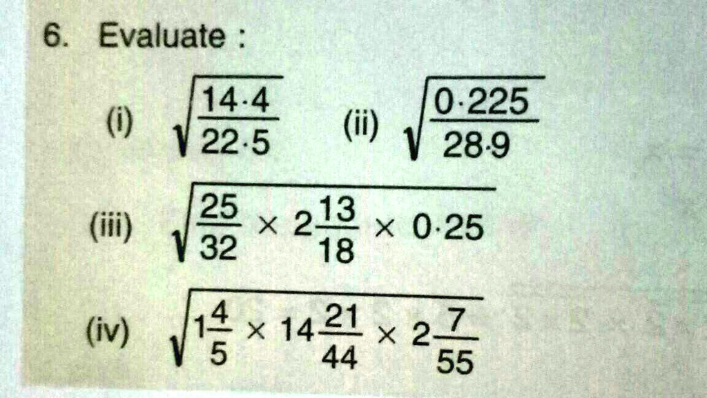 6. Evaluate : (i) √((14.4)/(22.5)) (ii) √((0.225)/(28.9)) (