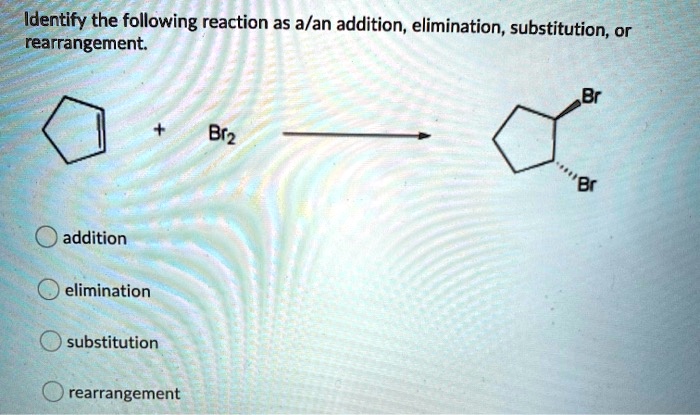 Identify the following reaction as a/an addition, eli… - SolvedLib