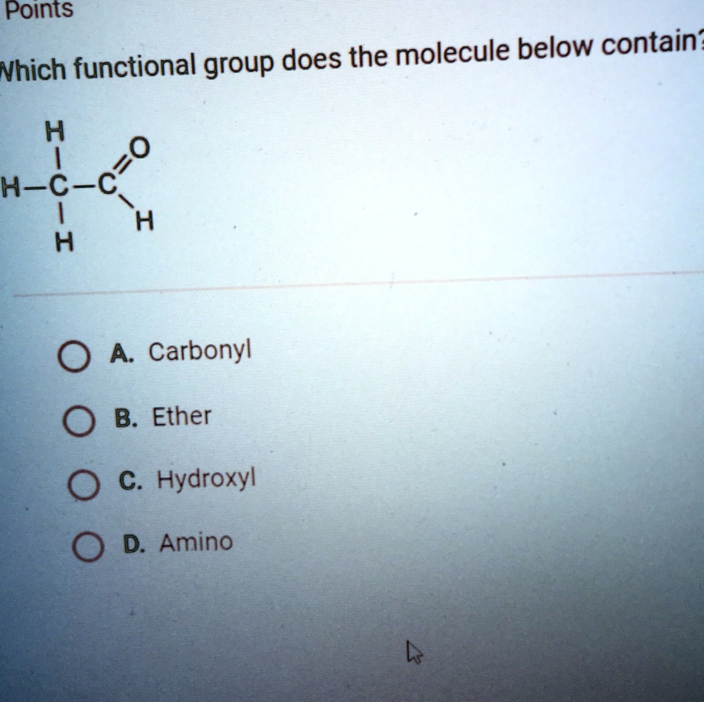 Which functional group does the molecule below contain?

A. Carbonyl
B. Ether
C. Hydroxyl
D. Amino