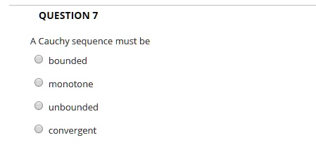 QUESTION 7
A Cauchy sequence must be
bounded
monotone
unbounded
convergent