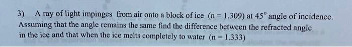 SOLVED: A ray of light impinges from air onto block of ice (n = 1.309 ...