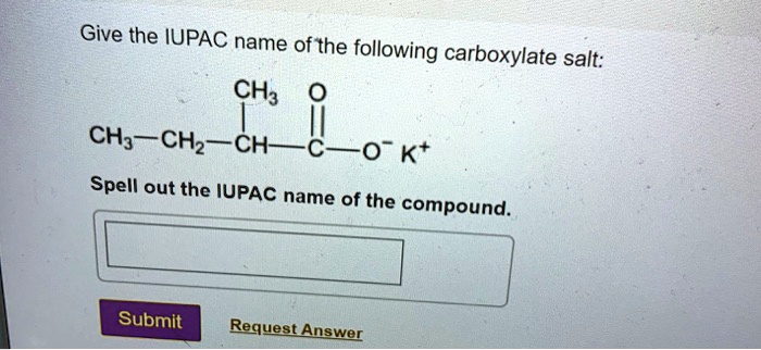 SOLVED: Give the IUPAC name of the following carboxylate salt