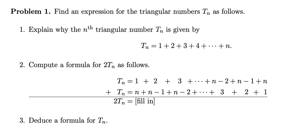 Solved Problem 1 Find An Expression For The Triangular Numbers Tn As Follows 13 Explain Why The Nth Triangular Number Tn Is Given By Tn 1 2 3 4 N 2 Compute A Formula For 2tn