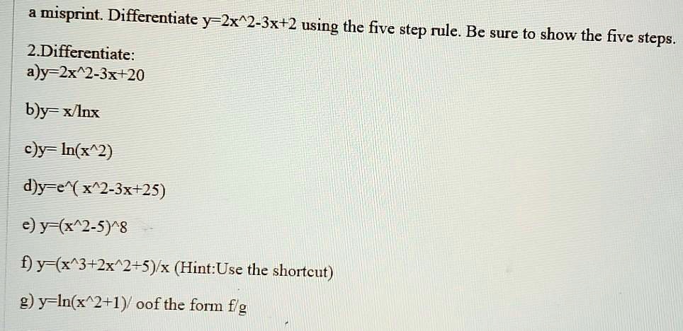 Solved Misprint Differentiate Y 2x 2 3x 2 Using The Five Step Mule Be Sure To Show The Five Steps 2 Differentiate A Y 2x 2 3x B Y Xllnx C Y In X 2 Djy E X 2 3x 25 E Y X 2 5 8 Fy X 3 2x 2 5 X