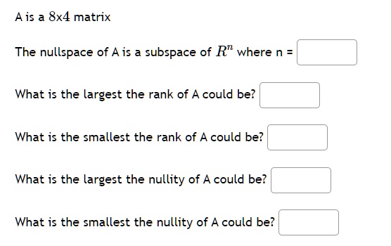 A is a 8x4 matrix The nullspace of A is a subspace of R^n where n ...