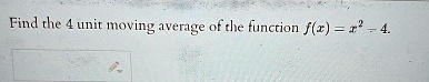 Find the 4 unit moving average of the function f(x) = x^2 - 4.