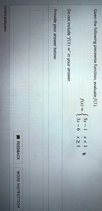 Given the following piecewise function, evaluate f(1).
f(x) =  5x - 1, x < 1; 3x - 6, x >= 1
Do not include "f(1) =" in your answer.
Provide your answer below: