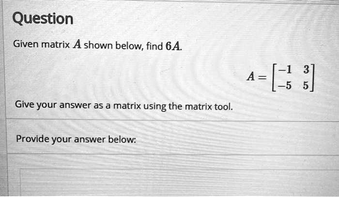SOLVED: Question Given matrix A shown below; find 6A [-1 3 A = 55 5 ...