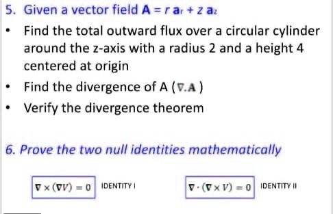 5givena vector field ararzaz find the total outward flux over a circular cylinder around the z axis with a radius 2 and a height4 centered at origin find the divergence of ava verify the div 78627