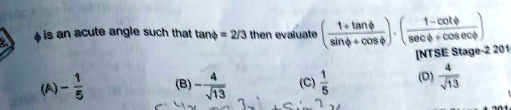 ϕis an acute angle such that tanϕ = (2)/(3) then evaluate ((1+tanϕ)/(sinϕ+cosϕ))((1-cotϕ)/(secϕ+cscϕ))