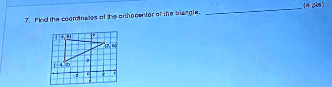7. Find the coordinates of the orthocenter of the triangle. (4 pts)